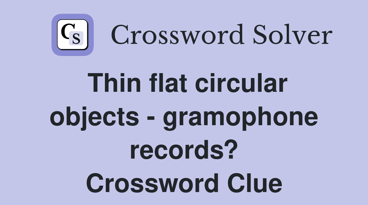 Thin flat circular objects gramophone records? Crossword Clue